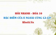 Đặc điểm của Electron lớp ngoài cùng của nguyên tử là gì? Hỏi nhanh Hóa 10